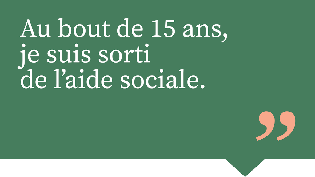 Au bout de 15 ans, je suis sorti de l'aide sociale.