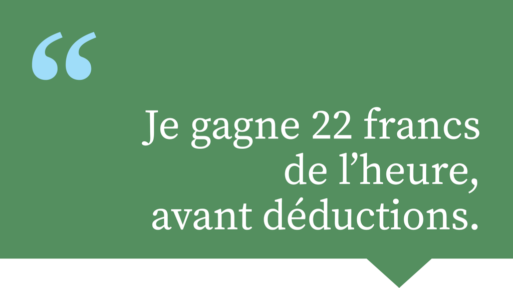 Je gagne 22 francs de l'heure, avant déductions.