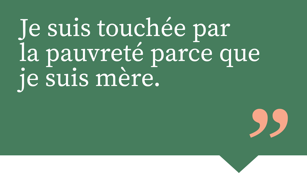 Je suis touchée par la pauvreté parce que je suis mère.