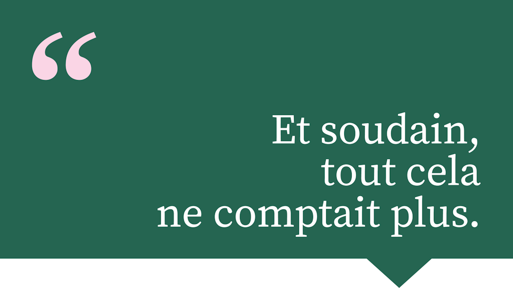 Et soudain, tout cela ne comptait plus.