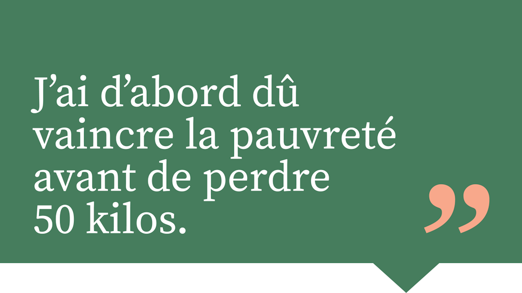 J'ai d'abord dû vaincre la pauvreté avant de perdre 50 kilos.