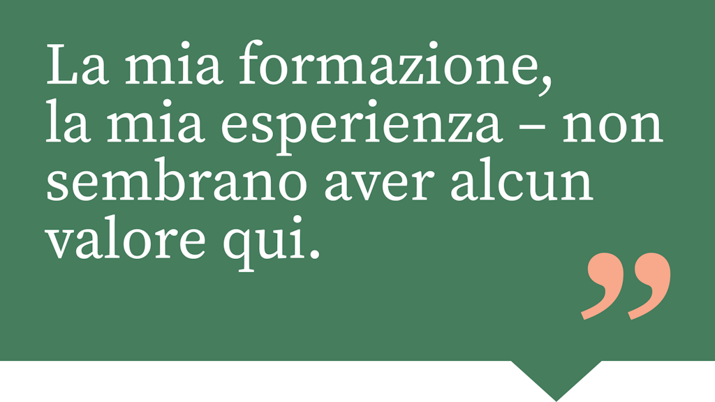 La mia formazione, la mia esperienza – non sembrano aver alcun valore qui.