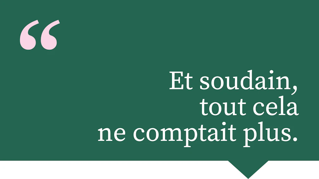 Et soudain, tout cela ne comptait plus.
